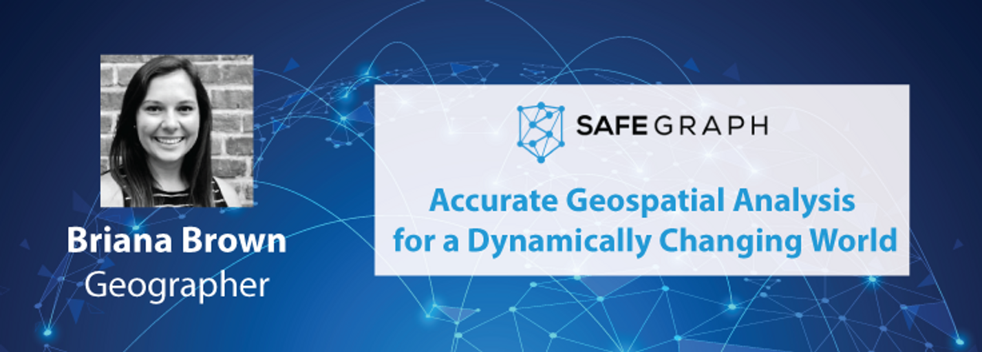 Decorative image for session Accurate Geospatial Analysis for a Dynamically Changing World with Briana Brown, Geographer from SafeGraph